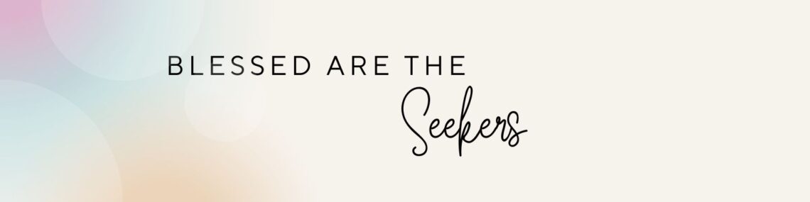 Blessed are the Seekers
